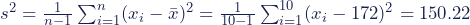 s^2 = \frac{1}{n-1}\sum ^n _{i=1}(x_i - \bar{x})^2=\frac{1}{10-1}\sum ^{10} _{i=1}(x_i - 172)^2 = 150.22